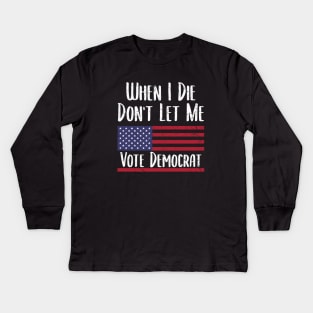 When I Die Don't Let Me Vote Democrat - Anti Biden Kids Long Sleeve T-Shirt